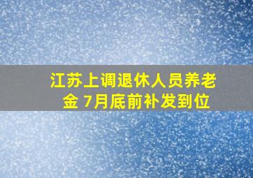 江苏上调退休人员养老金 7月底前补发到位